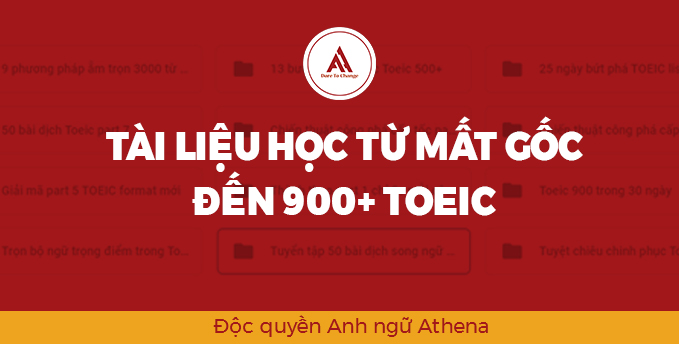 TÀI LIỆU HỌC TỪ MẤT GỐC ĐẾN 900 TOEIC - Độc quyền Anh ngữ Athena
