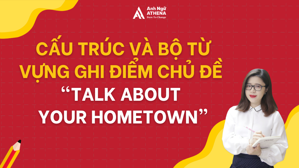 Cấu trúc và bộ từ vựng hay giúp ghi điểm tuyệt đối chủ đề Talk about your hometown