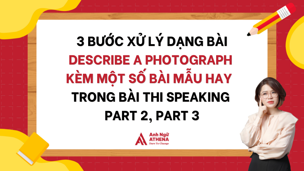 3 bước xử lý dạng bài Describe A Photograph kèm một số bài mẫu hay vận dụng trong bài thi Speaking Part 2, Part 3