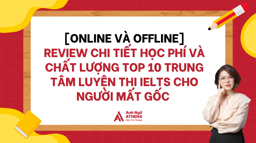 [ONLINE VÀ OFFLINE] Review chi tiết học phí và chất lượng top 10 trung tâm luyện thi IELTS cho người mất gốc tại Hà Nội