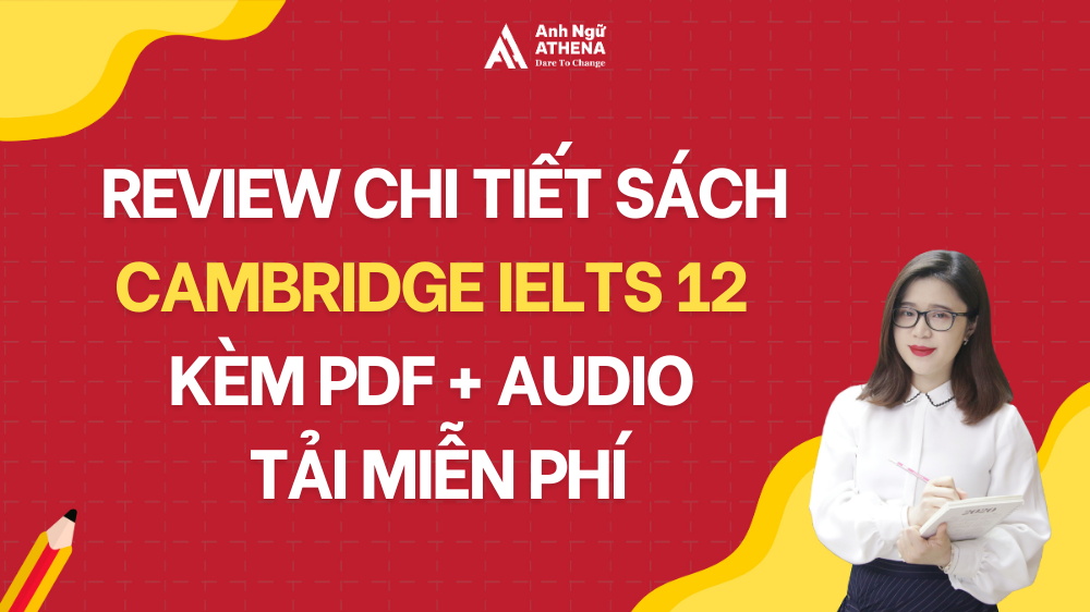Cambridge IELTS 12 có gì đặc biệt? Review chi tiết sách Cambridge IELTS 12 kèm PDF + Audio tải miễn phí