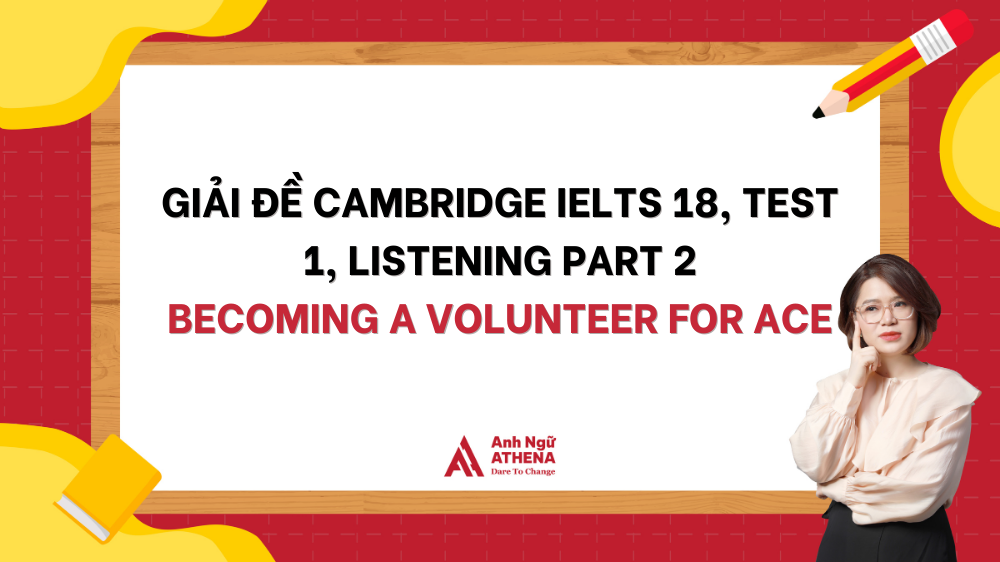 Chi tiết giải đề Cambridge IELTS 18, Test 1, Listening Part 2: Becoming a volunteer for ACE