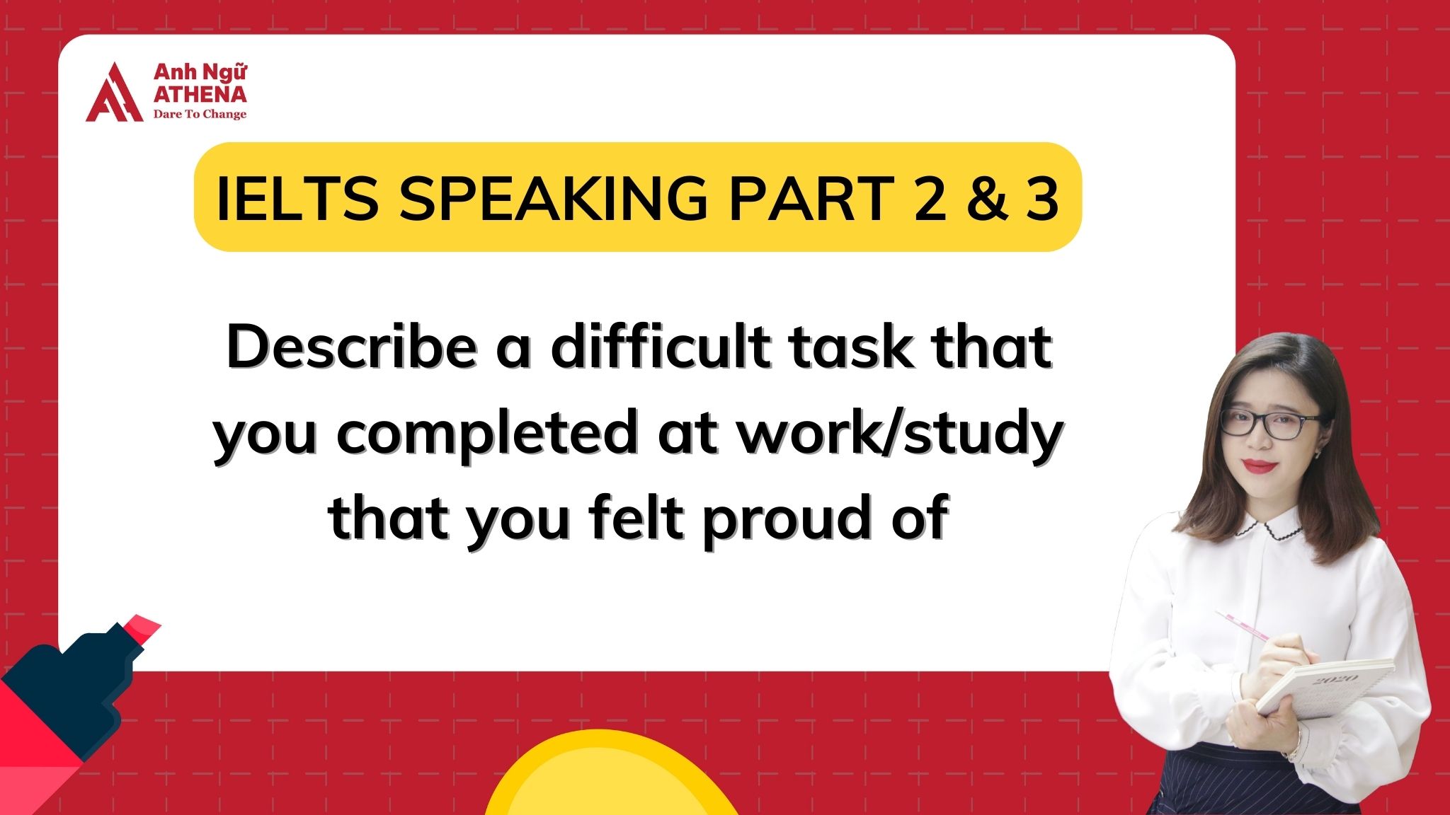BÀI MẪU IELTS SPEAKING PART 2 & 3 - TOPIC: Describe a difficult task that you completed at work/study that you felt proud of 