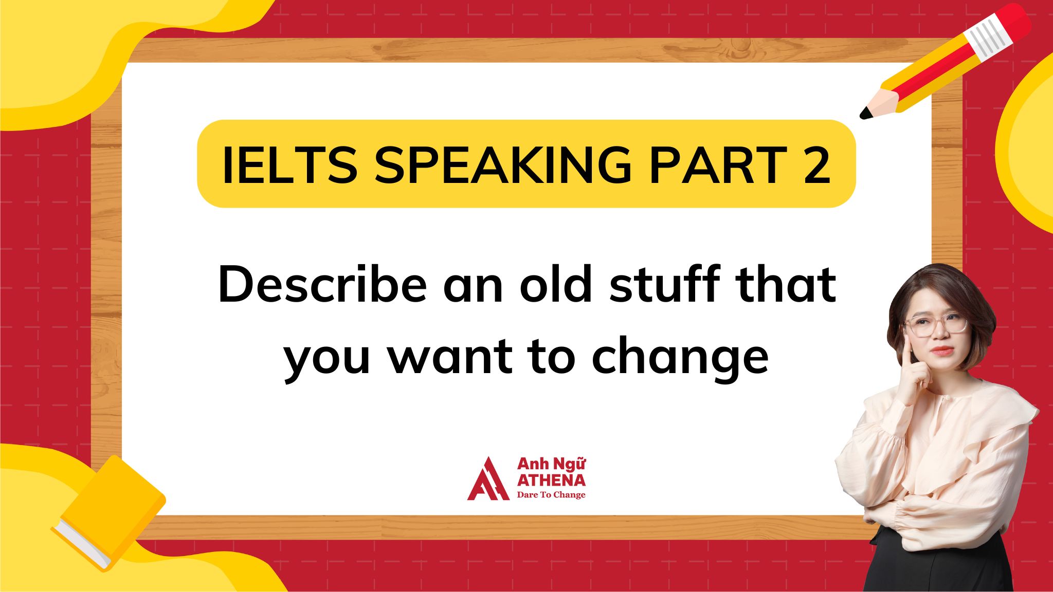 Giải đề: Describe an old stuff that you want to change